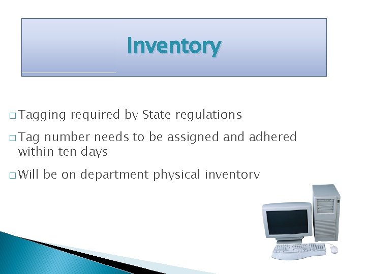 Inventory � Tagging required by State regulations � Tag number needs to be assigned