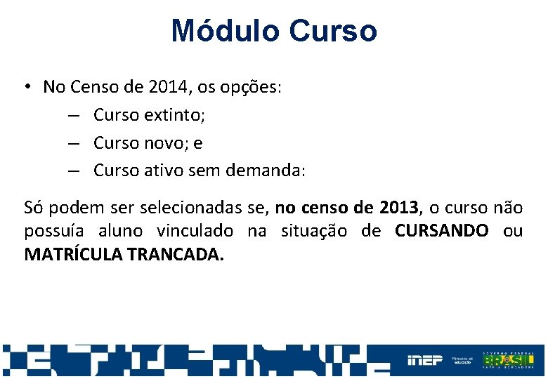 Módulo Curso • No Censo de 2014, os opções: ‒ Curso extinto; ‒ Curso