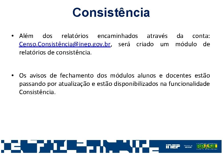 Consistência • Além dos relatórios encaminhados através da conta: Censo. Consistência@inep. gov. br, será