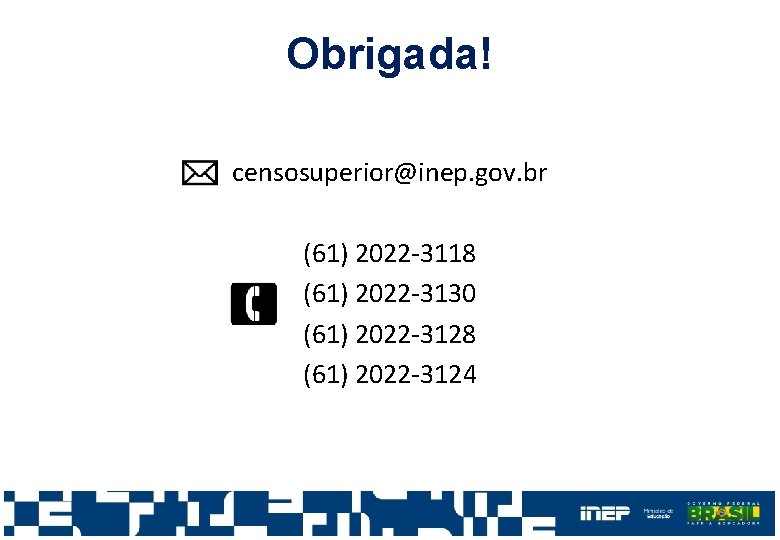 Obrigada! censosuperior@inep. gov. br (61) 2022 -3118 (61) 2022 -3130 (61) 2022 -3128 (61)