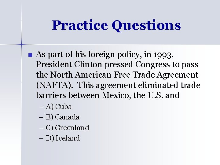 Practice Questions n As part of his foreign policy, in 1993, President Clinton pressed