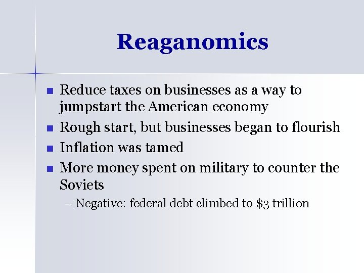 Reaganomics n n Reduce taxes on businesses as a way to jumpstart the American
