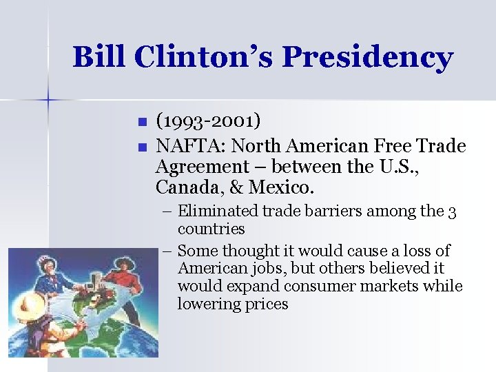 Bill Clinton’s Presidency n n (1993 -2001) NAFTA: North American Free Trade Agreement –