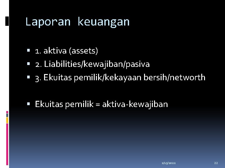 Laporan keuangan 1. aktiva (assets) 2. Liabilities/kewajiban/pasiva 3. Ekuitas pemilik/kekayaan bersih/networth Ekuitas pemilik =