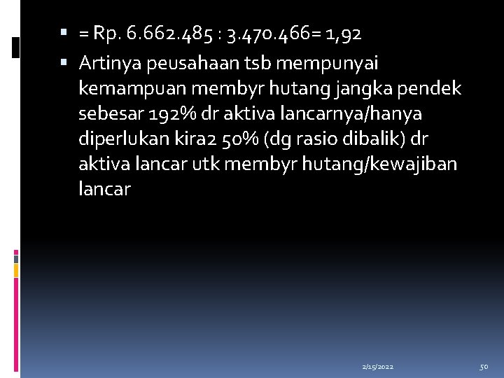  = Rp. 6. 662. 485 : 3. 470. 466= 1, 92 Artinya peusahaan