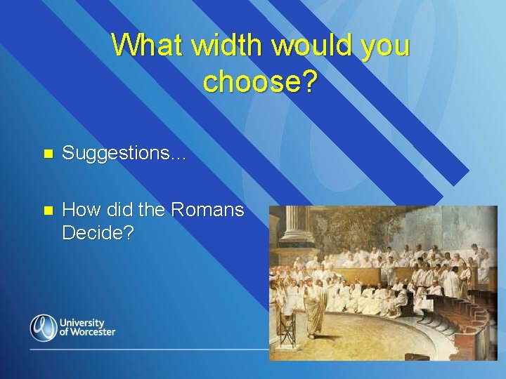 What width would you choose? n Suggestions… n How did the Romans Decide? 