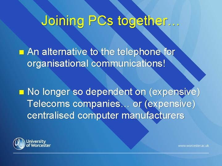 Joining PCs together… n An alternative to the telephone for organisational communications! n No