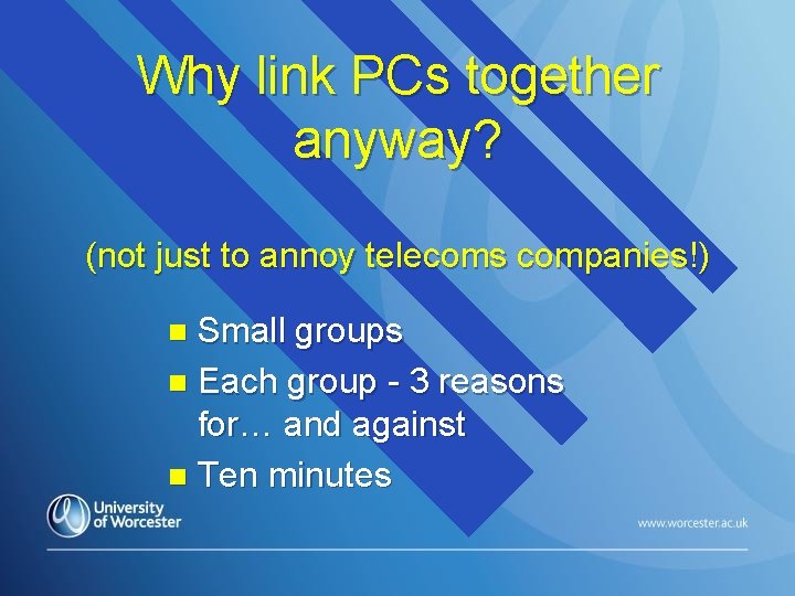 Why link PCs together anyway? (not just to annoy telecoms companies!) Small groups n