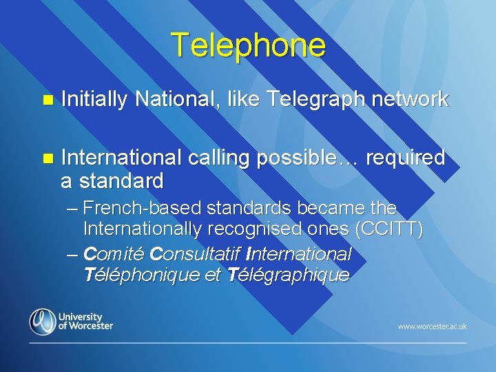 Telephone n Initially National, like Telegraph network n International calling possible… required a standard