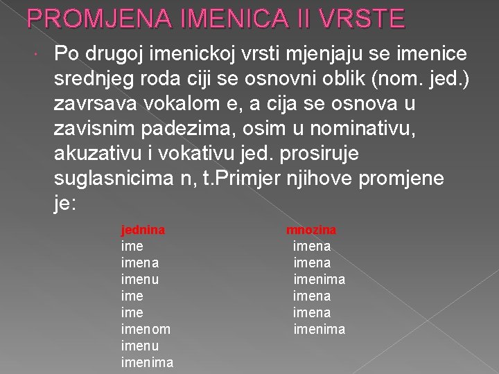 PROMJENA IMENICA II VRSTE Po drugoj imenickoj vrsti mjenjaju se imenice srednjeg roda ciji