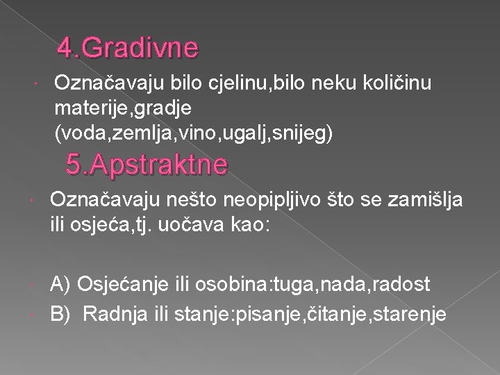 4. Gradivne Označavaju bilo cjelinu, bilo neku količinu materije, gradje (voda, zemlja, vino, ugalj,