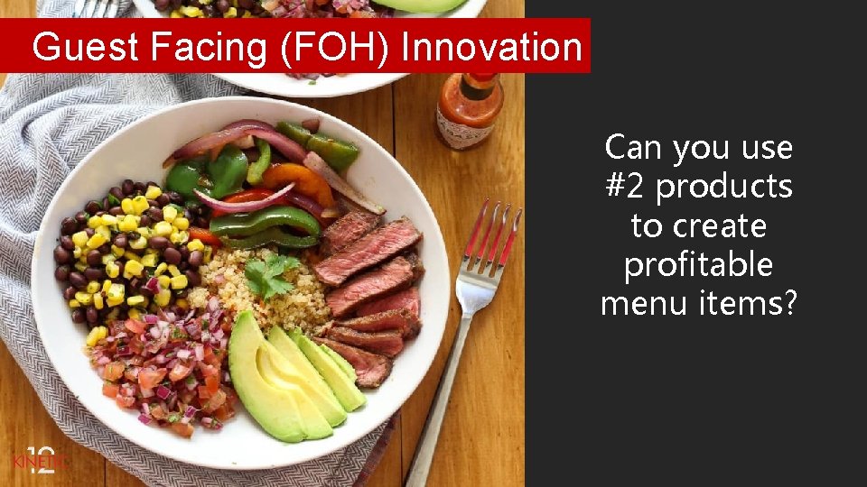 Guest Facing (FOH) Innovation Can you use #2 products to create profitable menu items?