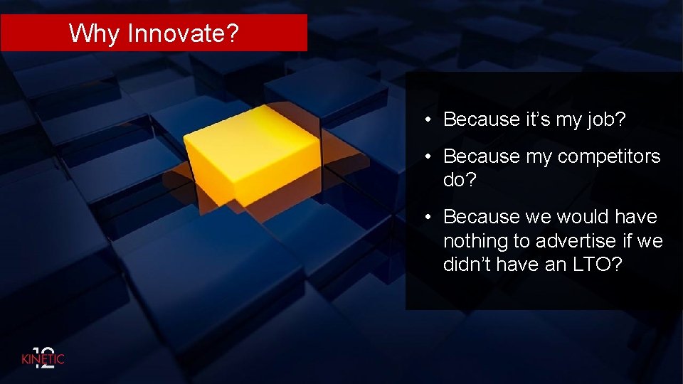 Why Innovate? • Because it’s my job? • Because my competitors do? • Because