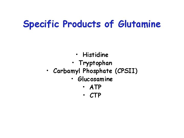 Specific Products of Glutamine • Histidine • Tryptophan • Carbamyl Phosphate (CPSII) • Glucosamine