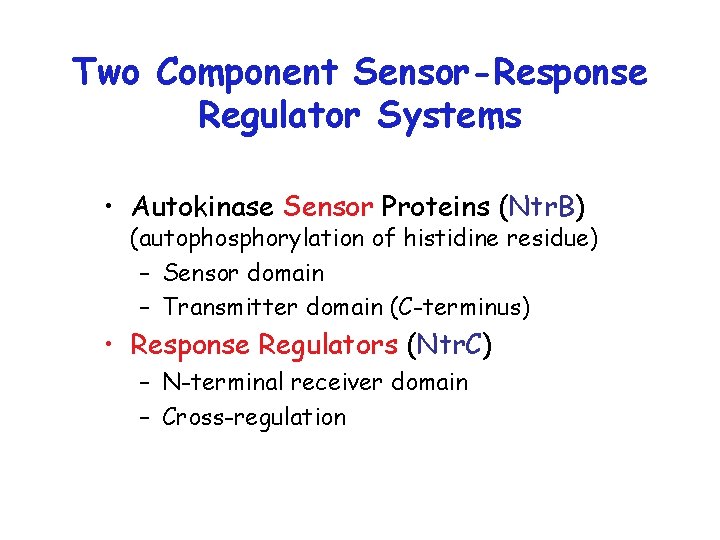 Two Component Sensor-Response Regulator Systems • Autokinase Sensor Proteins (Ntr. B) (autophosphorylation of histidine