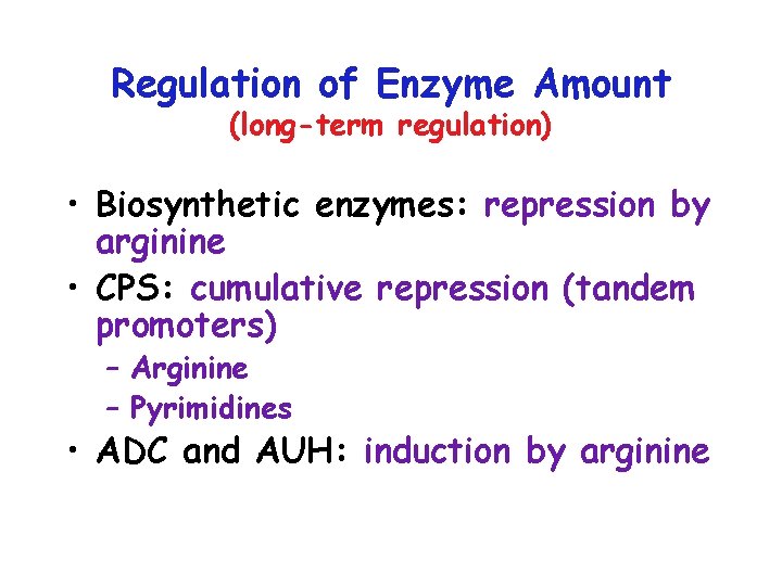 Regulation of Enzyme Amount (long-term regulation) • Biosynthetic enzymes: repression by arginine • CPS: