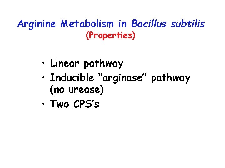 Arginine Metabolism in Bacillus subtilis (Properties) • Linear pathway • Inducible “arginase” pathway (no
