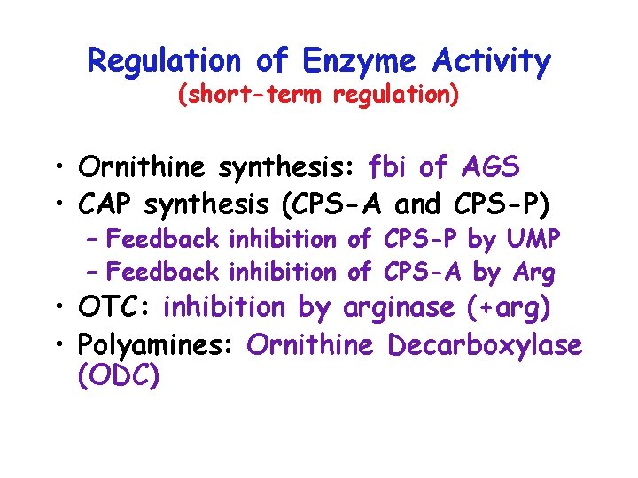 Regulation of Enzyme Activity (short-term regulation) • Ornithine synthesis: fbi of AGS • CAP