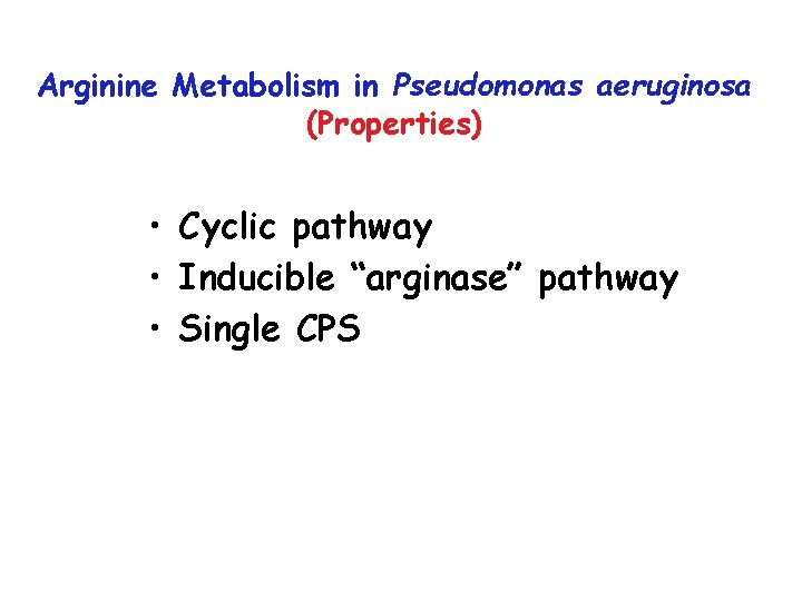 Arginine Metabolism in Pseudomonas aeruginosa (Properties) • Cyclic pathway • Inducible “arginase” pathway •