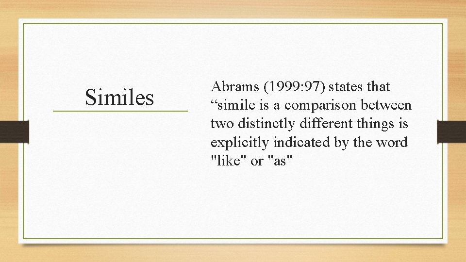 Similes Abrams (1999: 97) states that “simile is a comparison between two distinctly different