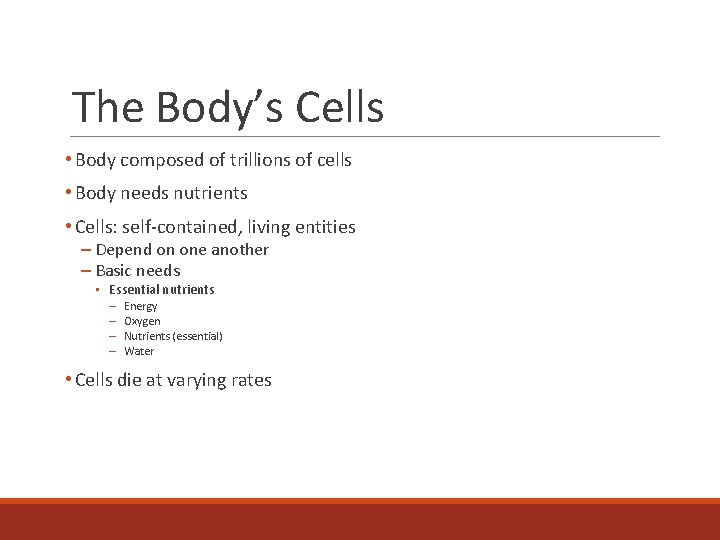 The Body’s Cells • Body composed of trillions of cells • Body needs nutrients