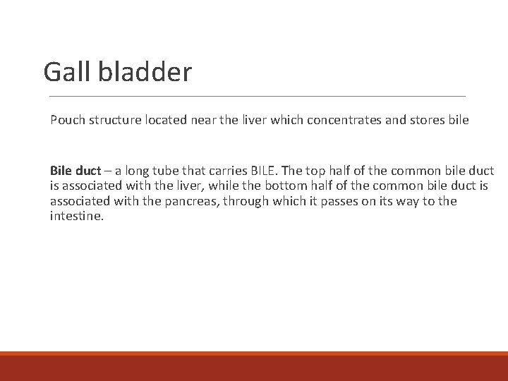 Gall bladder Pouch structure located near the liver which concentrates and stores bile Bile