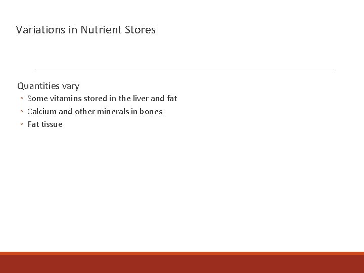 Variations in Nutrient Stores Quantities vary ◦ Some vitamins stored in the liver and