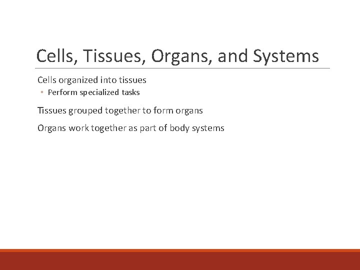 Cells, Tissues, Organs, and Systems Cells organized into tissues ◦ Perform specialized tasks Tissues