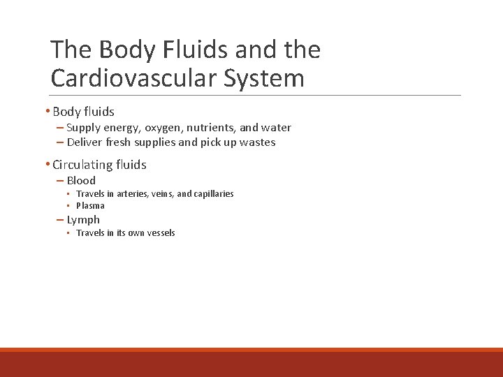 The Body Fluids and the Cardiovascular System • Body fluids – Supply energy, oxygen,