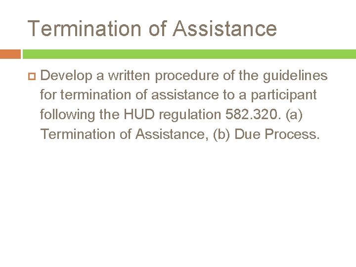 Termination of Assistance Develop a written procedure of the guidelines for termination of assistance