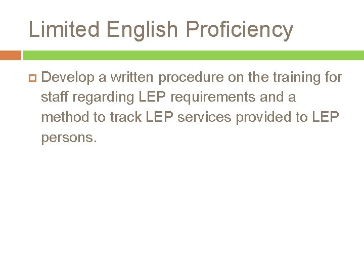 Limited English Proficiency Develop a written procedure on the training for staff regarding LEP