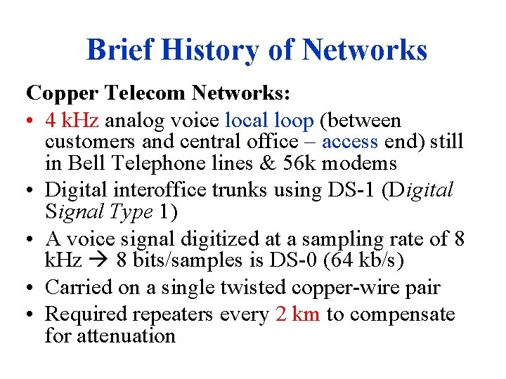 Brief History of Networks Copper Telecom Networks: • 4 k. Hz analog voice local