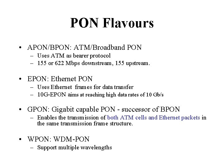 PON Flavours • APON/BPON: ATM/Broadband PON – Uses ATM as bearer protocol – 155