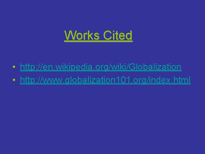 Works Cited • http: //en. wikipedia. org/wiki/Globalization • http: //www. globalization 101. org/index. html