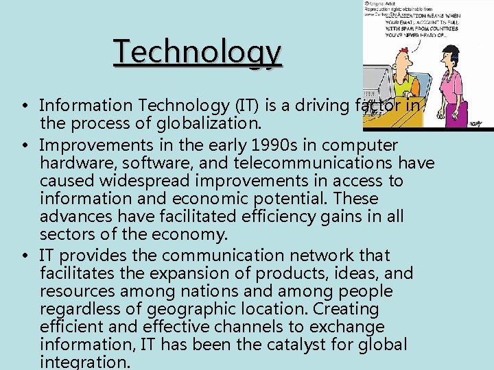 Technology • Information Technology (IT) is a driving factor in the process of globalization.