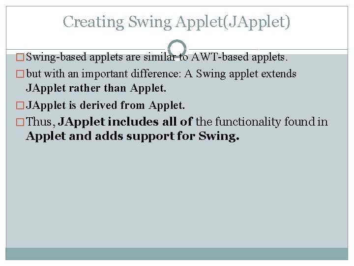 Creating Swing Applet(JApplet) � Swing-based applets are similar to AWT-based applets. � but with Creating Swing Applet(JApplet) � Swing-based applets are similar to AWT-based applets. � but with