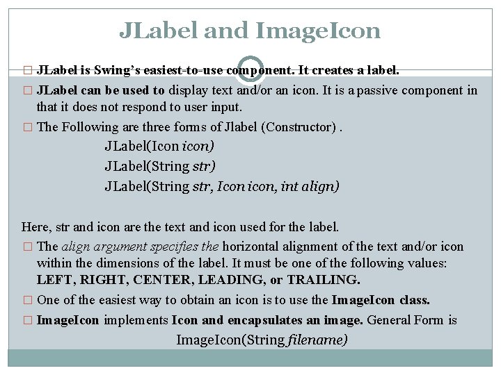 JLabel and Image. Icon � JLabel is Swing’s easiest-to-use component. It creates a label. JLabel and Image. Icon � JLabel is Swing’s easiest-to-use component. It creates a label.