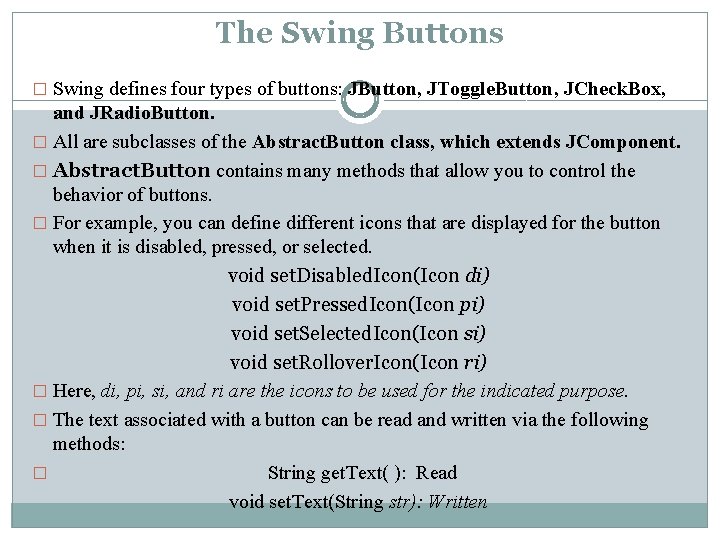 The Swing Buttons � Swing defines four types of buttons: JButton, JToggle. Button, JCheck. The Swing Buttons � Swing defines four types of buttons: JButton, JToggle. Button, JCheck.