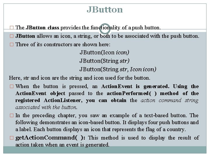 JButton � The JButton class provides the functionality of a push button. � JButton JButton � The JButton class provides the functionality of a push button. � JButton