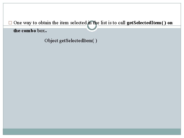 � One way to obtain the item selected in the list is to call � One way to obtain the item selected in the list is to call