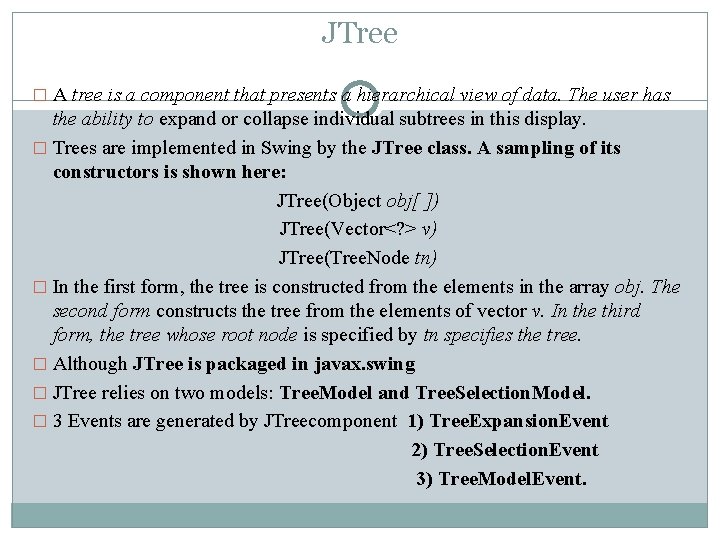 JTree � A tree is a component that presents a hierarchical view of data. JTree � A tree is a component that presents a hierarchical view of data.