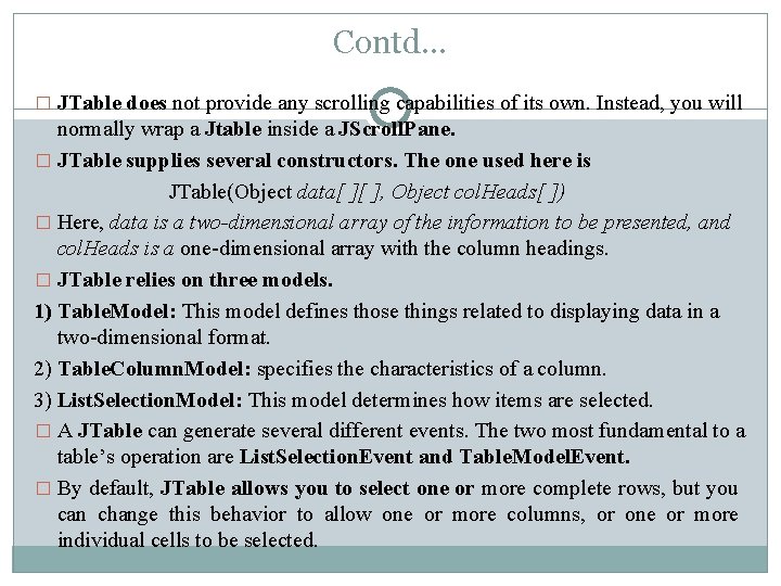 Contd… � JTable does not provide any scrolling capabilities of its own. Instead, you Contd… � JTable does not provide any scrolling capabilities of its own. Instead, you