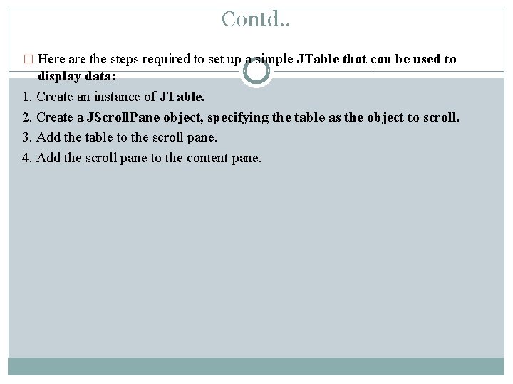 Contd. . � Here are the steps required to set up a simple JTable Contd. . � Here are the steps required to set up a simple JTable