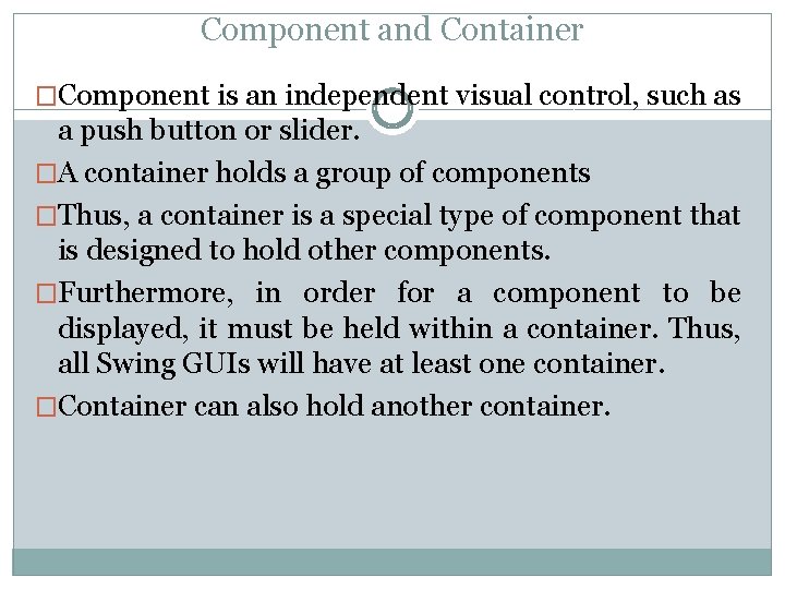 Component and Container �Component is an independent visual control, such as a push button Component and Container �Component is an independent visual control, such as a push button