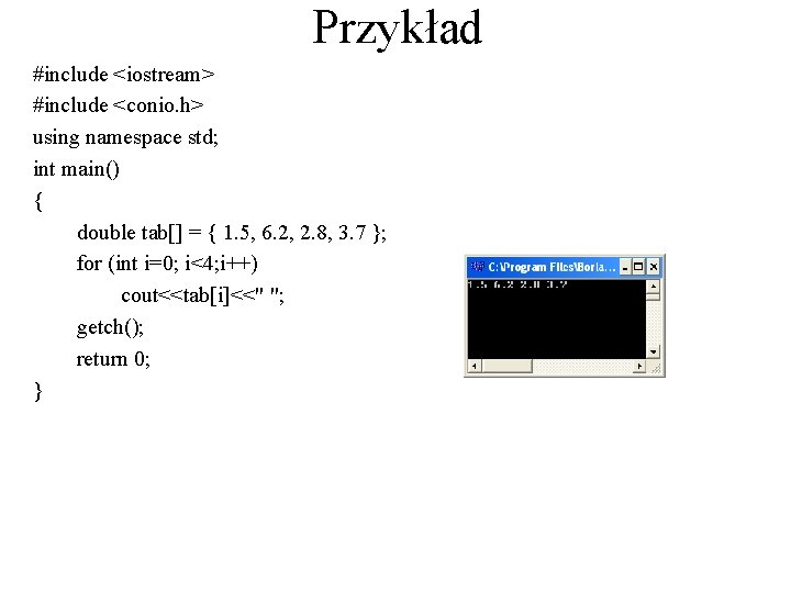 Przykład #include <iostream> #include <conio. h> using namespace std; int main() { double tab[]