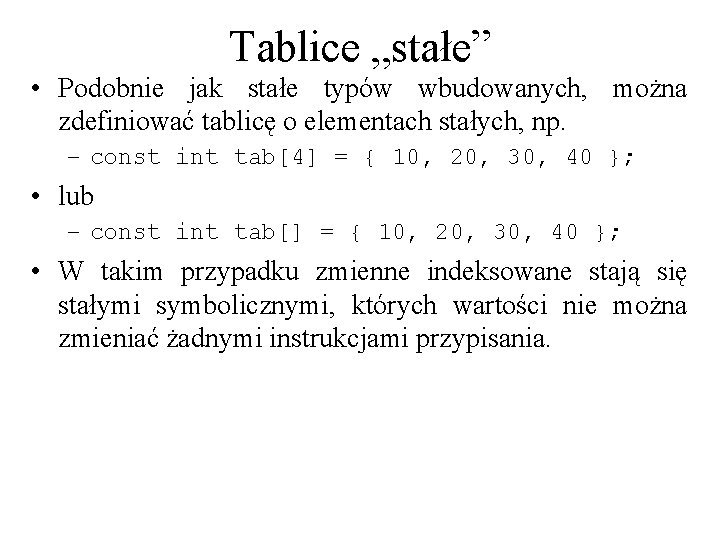 Tablice „stałe” • Podobnie jak stałe typów wbudowanych, można zdefiniować tablicę o elementach stałych,