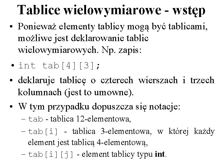 Tablice wielowymiarowe - wstęp • Ponieważ elementy tablicy mogą być tablicami, możliwe jest deklarowanie