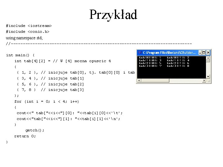 Przykład #include <iostream> #include <conio. h> using namespace std; //-------------------------------------int main() { int tab[4][2]