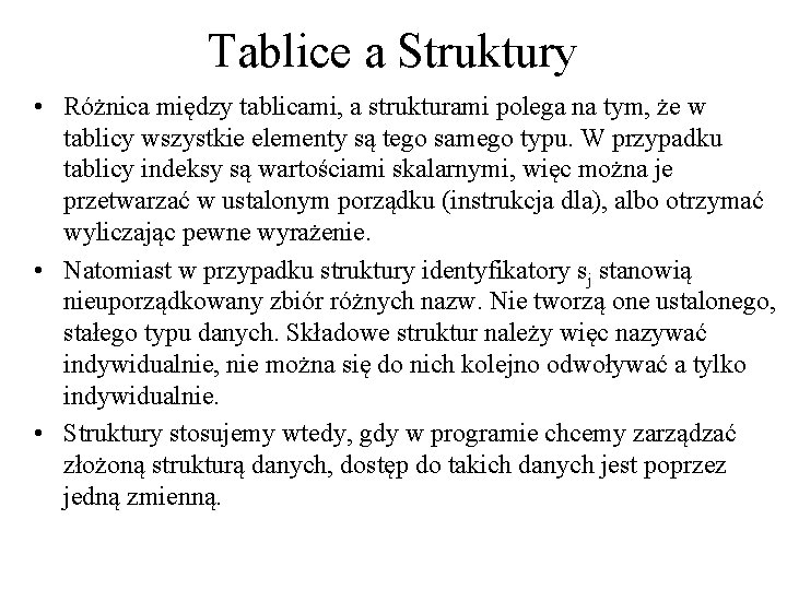 Tablice a Struktury • Różnica między tablicami, a strukturami polega na tym, że w