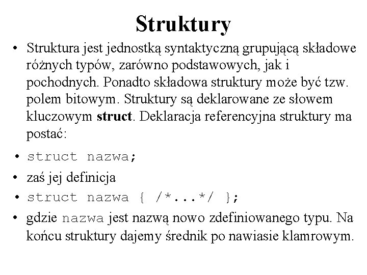 Struktury • Struktura jest jednostką syntaktyczną grupującą składowe różnych typów, zarówno podstawowych, jak i